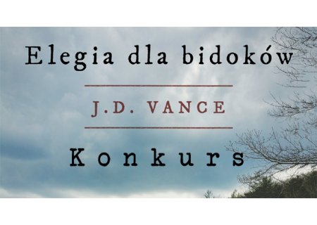 Wygraj „Elegię dla bidoków” J.D. Vance’a