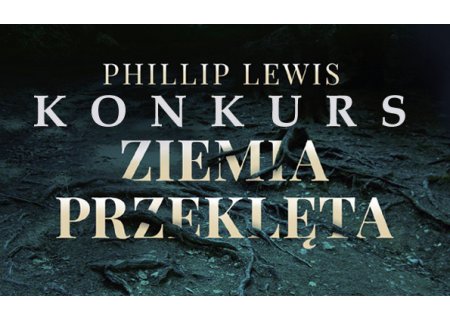 Wygraj „Ziemię przeklętą” Phillipa Lewisa